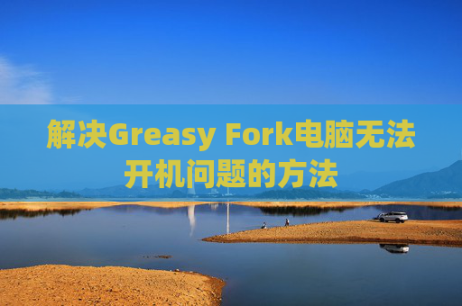 解决Greasy Fork电脑无法开机问题的方法